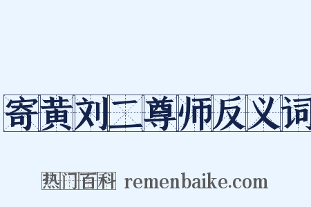 寄黄刘二尊师反义词是什么意思的图片